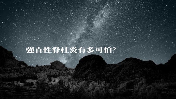 强直性脊柱炎有多可怕？